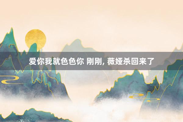 爱你我就色色你 刚刚, 薇娅杀回来了